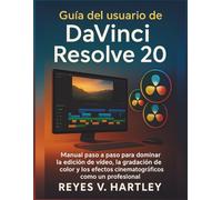 Guía del usuario de DaVinci Resolve 20: Manual paso a paso para dominar la edición de vídeo, la gradación de color y los efectos cinematográficos como un profesional
