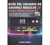 Guía del usuario de DaVinci Resolve 20 para principiantes: El manual completo paso a paso para dominar la edición de video, la mezcla de audio, la corrección de color y las funciones de IA.