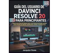 Guía del usuario de DaVinci Resolve 20 para principiantes: Pase de una línea de tiempo vacía a una historia terminada usando pasos simples de edición, clasificación, sonido y resultado final.