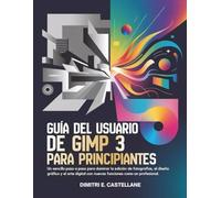 Guía del usuario de GIMP 3 para principiantes: Un sencillo paso a paso para dominar la edición de fotografías, el diseño gráfico y el arte digital con nuevas funciones como un profesional.