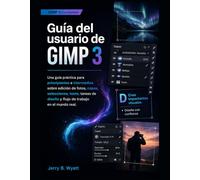 Guía del usuario de GIMP 3: Una guía práctica para principiantes e intermedios sobre edición de fotos, capas, selecciones, texto, tareas de diseño y flujo de trabajo en el mundo real