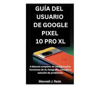 GUÍA DEL USUARIO DE GOOGLE PIXEL 10 PRO XL: A Manual completo de configuración, funciones de IA, fotografía, consejos y solución de problemas