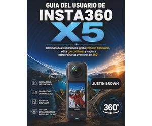 Guía del usuario de Insta360 X5: Domina todas las funciones, graba como un profesional, edita con confianza y captura extraordinarias aventuras en 360°