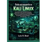 Guía del usuario de Kali Linux: Manual práctico paso a paso para principiantes, hackers éticos y entusiastas de la ciberseguridad: Domina las pruebas ... y las técnicas de defensa del mundo real