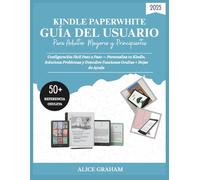 GUÍA DEL USUARIO DE KINDLE PAPERWHITE 2025 PARA ADULTOS MAYORES Y PRINCIPIANTES: Configuración Fácil Paso a Paso-Personaliza tu Kindle, Soluciona Problemas y Descubre Funciones Ocultas + Hojas de Ay