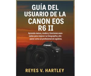 Guía del usuario de la Canon EOS R6 II: Aprenda menús, modos y funciones avanzadas para mejorar su fotografía y disparar como un profesional sin agobios.