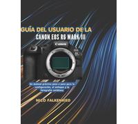 Guía del usuario de la Canon EOS R6 Mark III: Un manual práctico paso a paso para la configuración, el enfoque y la fotografía cotidiana