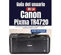 Guía del usuario de la Canon Pixma TR4720: Guía práctica paso a paso para la instalación, el cuidado y la resolución de problemas cotidianos en el hogar