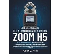 Guía del usuario de la grabadora de 4 pistas Zoom H5 para principiantes: Configuración de masterización, entradas y ajustes esenciales para podcasting, video y grabación de campo de alta calidad