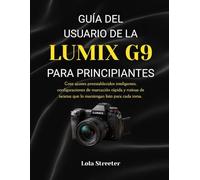 GUÍA DEL USUARIO DE LA LUMIX G9 PARA PRINCIPIANTES: Cree ajustes preestablecidos inteligentes, configuraciones de marcación rápida y rutinas de tarjetas que lo mantengan listo para cada toma.