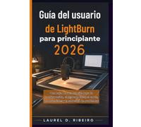 Guía del usuario de LightBurn para principiantes 2026: Una hoja de ruta sencilla para la configuración, el grabado láser, el corte, los materiales y la solución de problemas