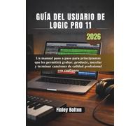 Guía del usuario de Logic Pro 11: Un manual paso a paso para principiantes que les permitirá grabar, producir, mezclar y terminar canciones de calidad profesional con confianza