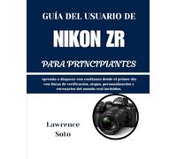 GUÍA DEL USUARIO DE NIKON ZR PARA PRINCIPIANTES: Aprenda a disparar con confianza desde el primer día con listas de verificación, atajos, personalización y escenarios del mundo real incluidos.