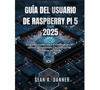 GUÍA DEL USUARIO DE RASPBERRY PI 5 2025: Guía paso a paso para la codificación, el control de hardware y la creación de proyectos increíbles
