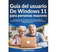Guía del usuario de Windows 11 para personas mayores: Un manual visual claro, paso a paso, para dominar las funciones básicas, atajos de teclado y consejos prácticos para trabajar más rápido.