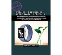 GUÍA DEL USUARIO DEL APPLE WATCH SERIES 11: Manual definitivo para principiantes y personas mayores: Cómo dominar el seguimiento de actividad física, la salud, Siri, consejos y trucos con WatchOS 26