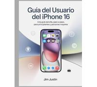Guía del usuario del iPhone 16: Una guía sencilla, paso a paso, para principiantes y personas mayores