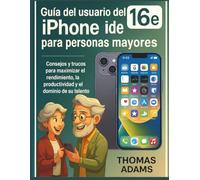 Guía del usuario del iPhone 16e para personas mayores: Consejos y trucos para maximizar el rendimiento, la productividad y el dominio de su teléfono inteligente