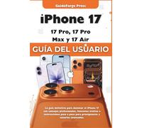 Guía del Usuario del iPhone 17, 17 Pro, Pro Max y 17 Air: La guía definitiva para dominar el iPhone 17 con consejos profesionales, funciones ocultas e instrucciones paso a paso
