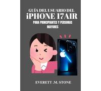 GUÍA DEL USUARIO DEL IPHONE 17 AIR PARA PRINCIPIANTES Y PERSONAS MAYORES: Configuración Paso A Paso, Funciones Multitarea, Consejos Y Trucos Ocultos Y Más Para Una Productividad Fluida Y Un Uso Diario