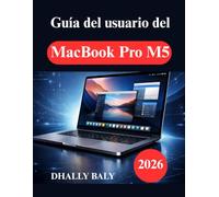 Guía del usuario del MacBook Pro M5: Un manual práctico para dominar macOS, las aplicaciones, la seguridad y el rendimiento