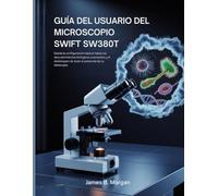 GUÍA DEL USUARIO DEL MICROSCOPIO SWIFT SW380T: Desde la configuración básica hasta los descubrimientos biológicos avanzados y el desbloqueo de todo el potencial de tu telescopio.