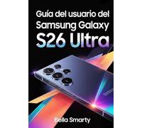 Guía del usuario del Samsung Galaxy S26 Ultra: Instrucciones claras y prácticas para configurar One UI, usar la cámara, aprovechar la IA y optimizar batería, privacidad y rendimiento