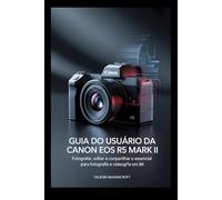 Guia do usuário da Canon EOS R5 Mark II para iniciantes: Fotografar, Editar e Compartilhar: O Essencial para Fotografia e Videografia em 8K