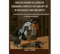 Guia do usuário da serra de esquadria composta Metabo HPT de 10 polegadas para iniciantes: Instruções passo a passo para operação segura, cortes precisos e resultados profissionais