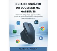 Guia do Usuário do Logitech MX Master 3S: Dominando configuração, opções+, atalhos, controle de vários dispositivos e fluxos de trabalho de produtividade diária
