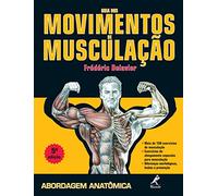Guia dos Movimentos de Musculação. Abordagem Anatômica (Em Portuguese do Brasil)