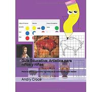 Guía Educativa: Artística Para Niños Y Niñas: Material Teórico Y Practico Con Mas De 50 Actividades Para Realizar