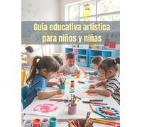Guía Educativa: Artística para niños y niñas: Material teórico y practico con mas de 50 actividades para realizar