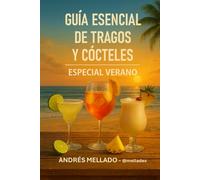Guía Esencial de Tragos y Cócteles - Especial Verano: Recetas y Secretos del Verano para servir en casa