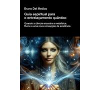 Guia espiritual para o entrelaçamento quântico.: Quando a ciência encontra a metafísica. Rumo a uma nova concepção da existência.