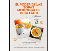 Guía fácil de las sopas ricas y medicinales: Son sanas, nutritivas y fáciles de hacer