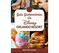 Guía gastronómica de Disney Orlando Resort: Guía gastronómica para una maravillosa aventura con imágenes, mapas, qué comer, consejos de expertos y los mejores restaurantes.