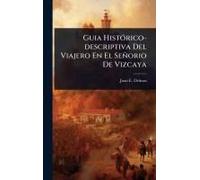 Guia Histã3rico-Descriptiva Del Viajero En El Señorio De Vizcaya