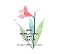 GUÍA HOMEOPÁTICA PARA ADULTOS: Tratamientos homeopáticos ilustrados: Soluciones naturales para más de 50 problemas de salud.