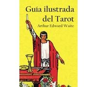Guía ilustrada del Tarot (Traducción) Arthur Edward Waite - Traducción original de Nahuel Coca con notas.: "The Pictorial Key to the Tarot"; Primera edición: 1911 - William Rider and Son Limited