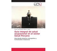 Guía integral de salud ocupacional en el sector Salud Peruano: Abordando desafíos emergentes y fomentando el bienestar