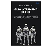 Guía intermedia de Lua: Cómo crear scripts de juegos y extender aplicaciones con Lua