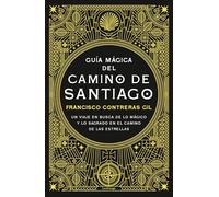 Guía mágica del Camino de Santiago: Un viaje en busca de lo mágico y lo sagrado en el Camino de las Estrellas
