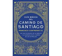 Guía mágica del Camino de Santiago: Un viaje en busca de lo mágico y lo sagrado en el camino de las estrellas