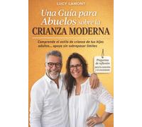 Guía para Abuelos sobre la Crianza Moderna: Comprender el Estilo de Crianza de tus Hijos Adultos… Apoyar sin Entrometerse