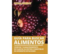 Guía para Buscar Alimentos: Cosecha y almacenamiento de plantas silvestres comestibles en diferentes estaciones