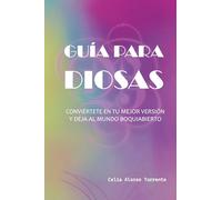 Guía para Diosas: Conviértete en tu mejor versión y deja al mundo boquiabierto