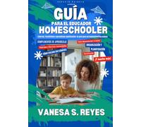 Guía para el Educador Homeschooler: Todo lo que necesitás saber para acompañar el aprendizaje libre y flexible de tu hijo
