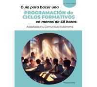Guía Para Hacer Una Programación De Ciclos Formativos En Menos De 48 Horas: Adaptada A Tu Comunidad Autónoma