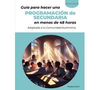 Guía Para Hacer Una Programación De Secundaria En Menos De 48 Horas: Adaptada A Tu Comunidad Autónoma